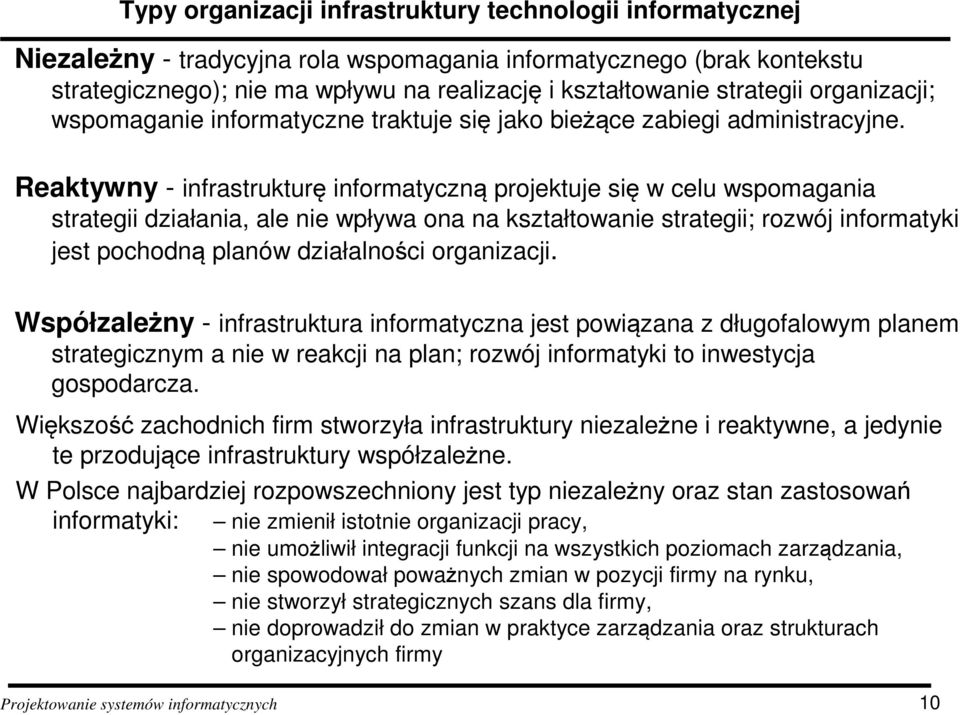 Reaktywny - infrastrukturę informatyczną projektuje się w celu wspomagania strategii działania, ale nie wpływa ona na kształtowanie strategii; rozwój informatyki jest pochodną planów działalności