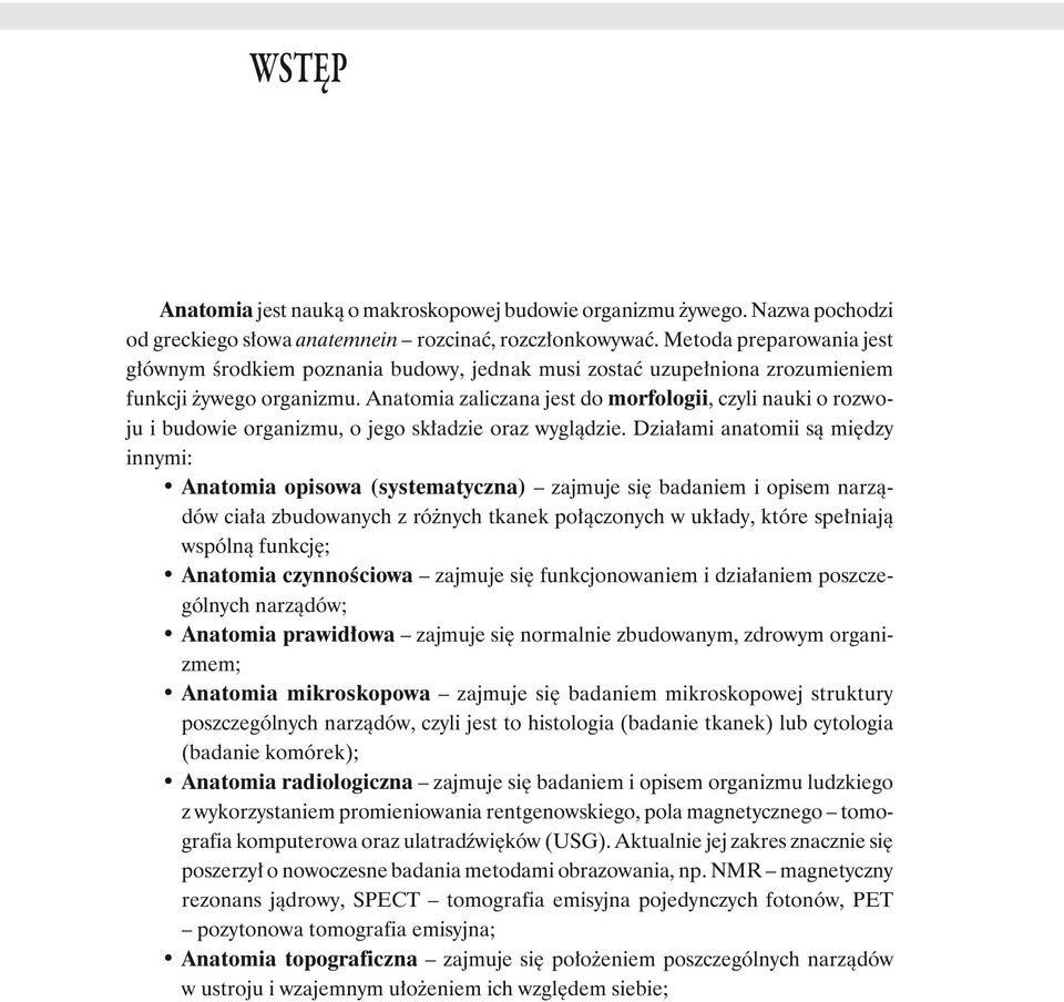 Anatomia zaliczana jest do morfologii, czyli nauki o rozwoju i budowie organizmu, o jego składzie oraz wyglądzie.