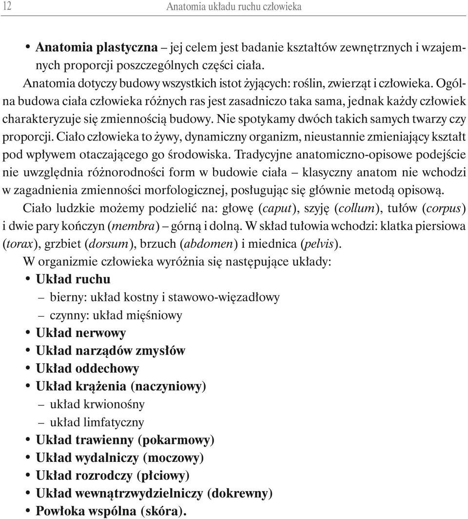 Ogólna budowa ciała człowieka różnych ras jest zasadniczo taka sama, jednak każdy człowiek charakteryzuje się zmiennością budowy. Nie spotykamy dwóch takich samych twarzy czy proporcji.