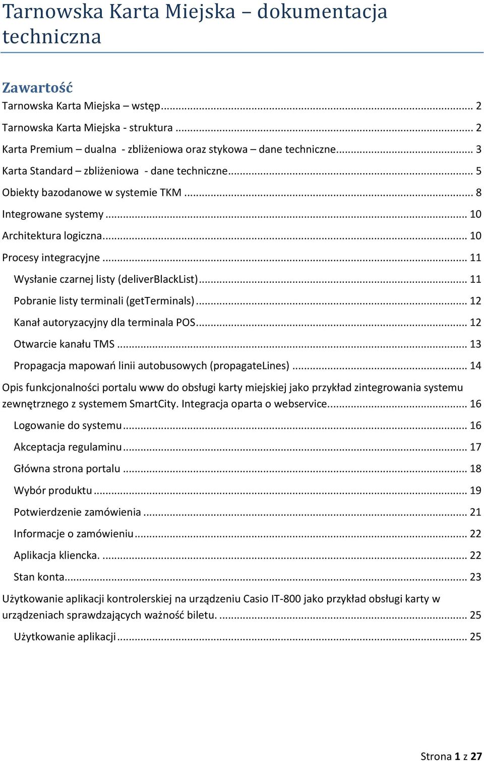 .. 11 Wysłanie czarnej listy (deliverblacklist)... 11 Pobranie listy terminali (getterminals)... 12 Kanał autoryzacyjny dla terminala POS... 12 Otwarcie kanału TMS.