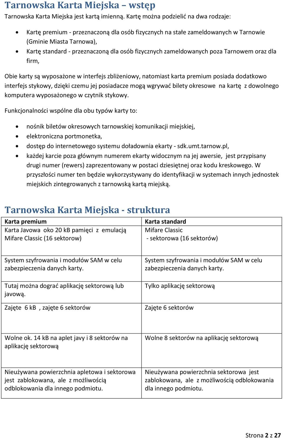 zameldowanych poza Tarnowem oraz dla firm, Obie karty są wyposażone w interfejs zbliżeniowy, natomiast karta premium posiada dodatkowo interfejs stykowy, dzięki czemu jej posiadacze mogą wgrywać