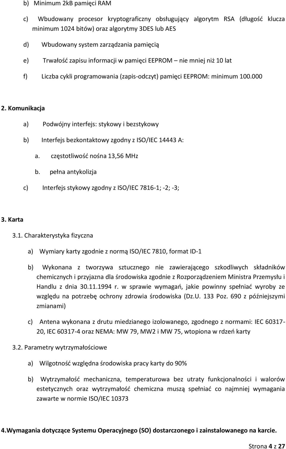 Komunikacja a) Podwójny interfejs: stykowy i bezstykowy b) Interfejs bezkontaktowy zgodny z ISO/IEC 14443 A: a. częstotliwość nośna 13,56 MHz b.