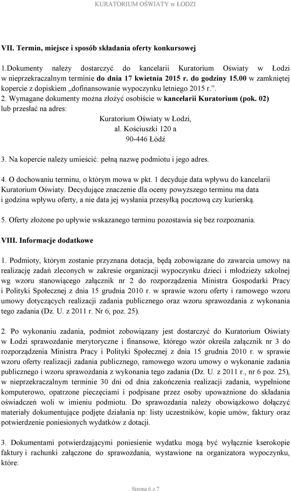 02) lub przesłać na adres: Kuratorium Oświaty w Łodzi, al. Kościuszki 120 a 90-446 Łódź 3. Na kopercie należy umieścić: pełną nazwę podmiotu i jego adres. 4. O dochowaniu terminu, o którym mowa w pkt.