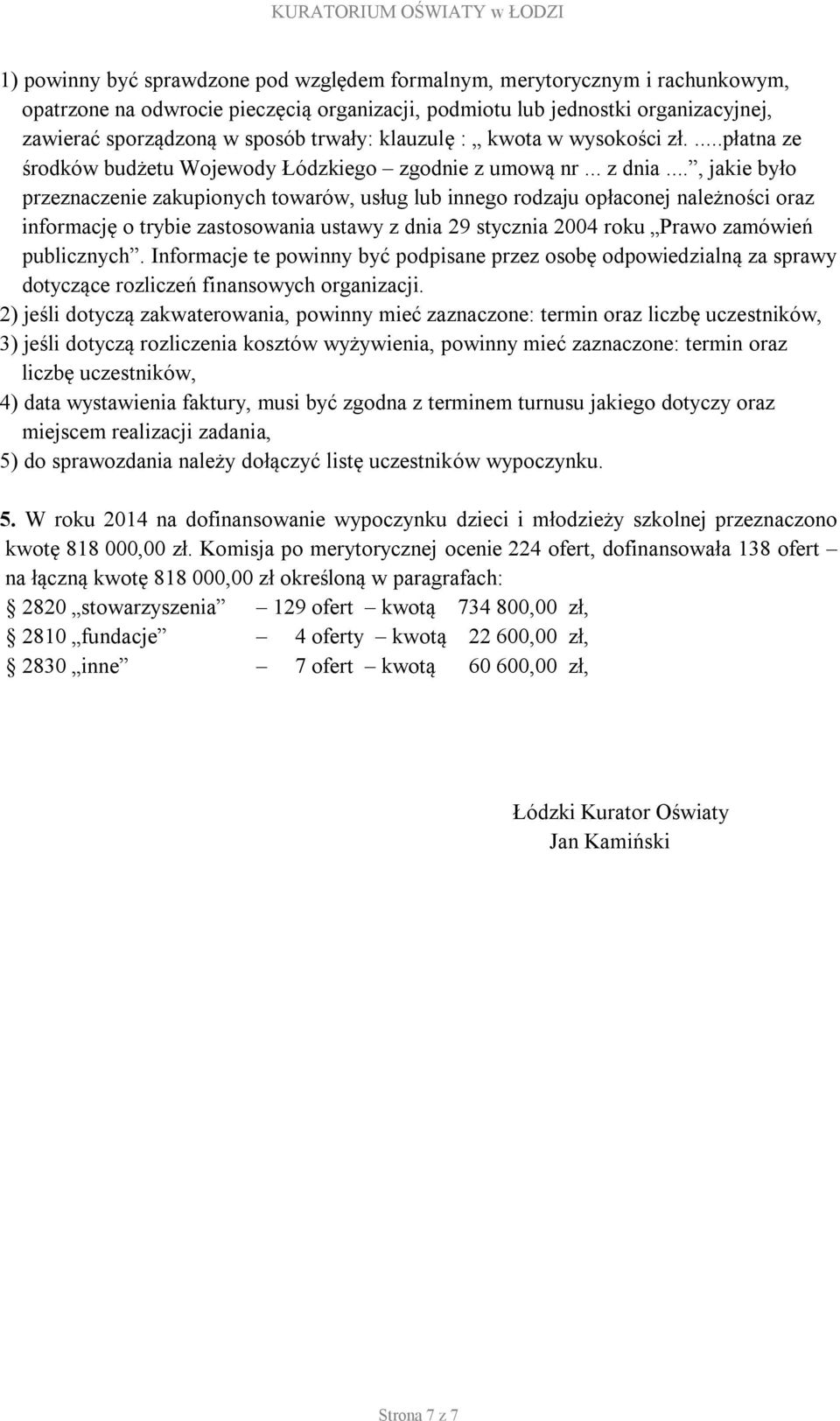 .., jakie było przeznaczenie zakupionych towarów, usług lub innego rodzaju opłaconej należności oraz informację o trybie zastosowania ustawy z dnia 29 stycznia 2004 roku Prawo zamówień publicznych.