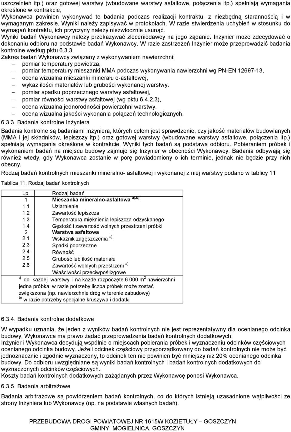 Wyniki należy zapisywać w protokołach. W razie stwierdzenia uchybień w stosunku do wymagań kontraktu, ich przyczyny należy niezwłocznie usunąć.