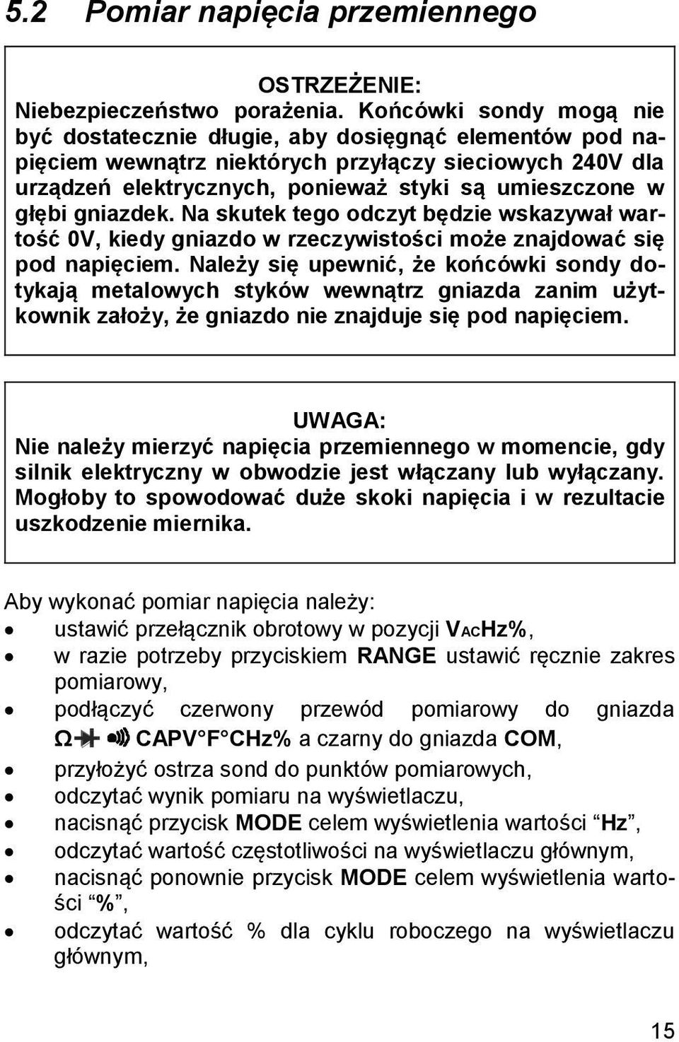 gniazdek. Na skutek tego odczyt będzie wskazywał wartość 0V, kiedy gniazdo w rzeczywistości może znajdować się pod napięciem.