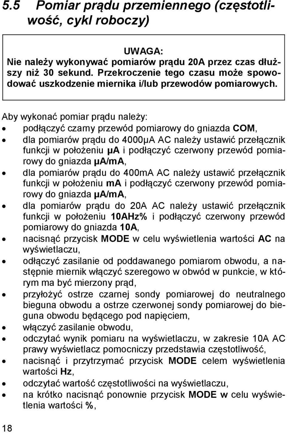 Aby wykonać pomiar prądu należy: podłączyć czarny przewód pomiarowy do gniazda COM, dla pomiarów prądu do 4000µA AC należy ustawić przełącznik funkcji w położeniu µa i podłączyć czerwony przewód