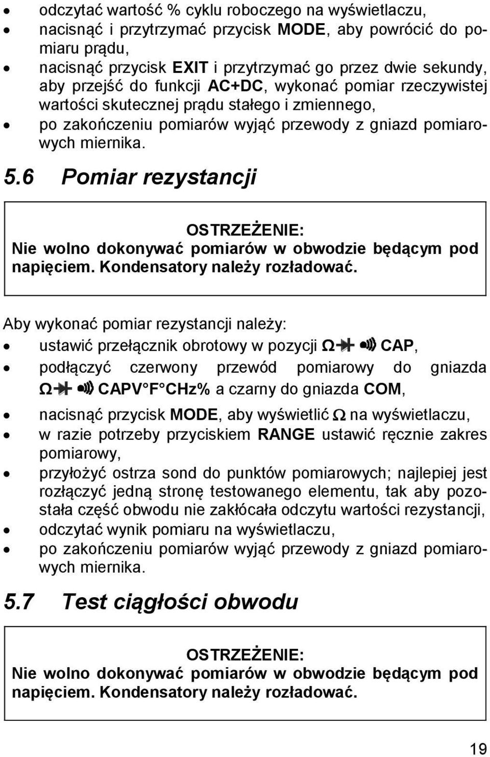 6 Pomiar rezystancji OSTRZEŻENIE: Nie wolno dokonywać pomiarów w obwodzie będącym pod napięciem. Kondensatory należy rozładować.