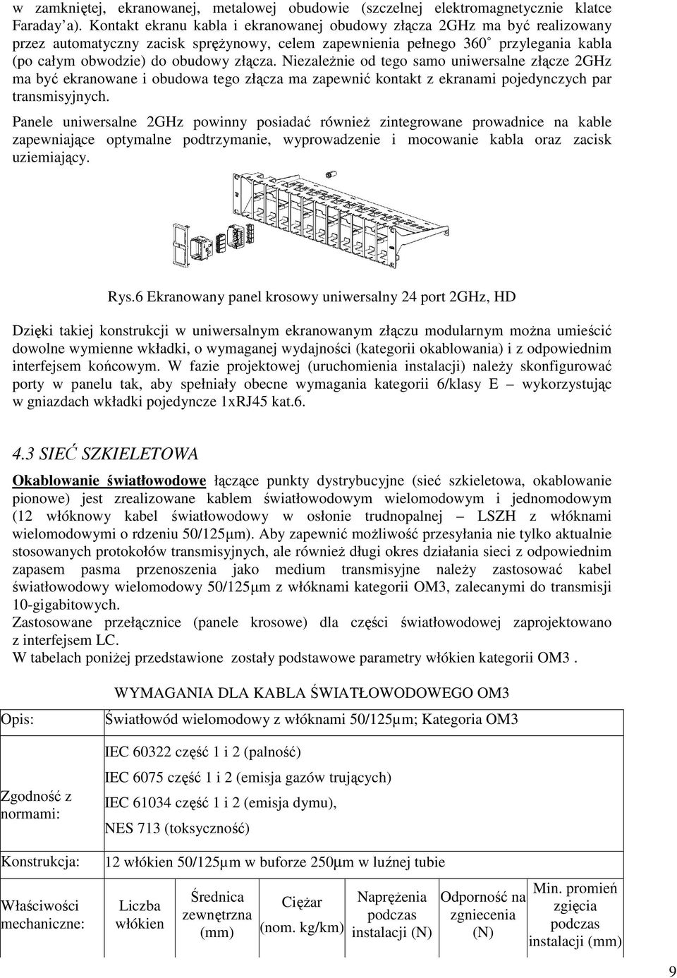 NiezaleŜnie od tego samo uniwersalne złącze 2GHz ma być ekranowane i obudowa tego złącza ma zapewnić kontakt z ekranami pojedynczych par transmisyjnych.