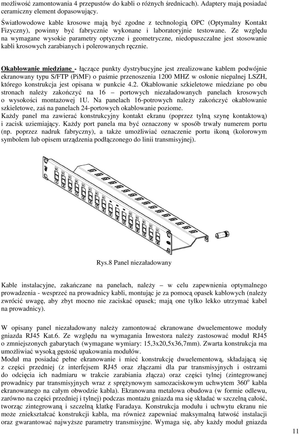 Ze względu na wymagane wysokie parametry optyczne i geometryczne, niedopuszczalne jest stosowanie kabli krosowych zarabianych i polerowanych ręcznie.