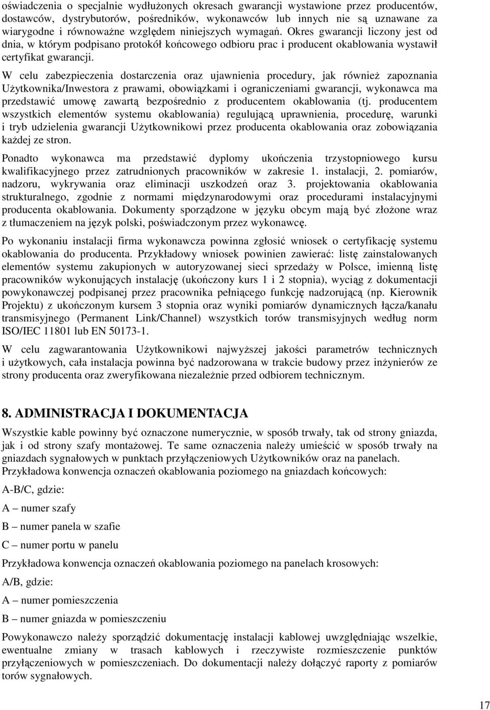 W celu zabezpieczenia dostarczenia oraz ujawnienia procedury, jak równieŝ zapoznania UŜytkownika/Inwestora z prawami, obowiązkami i ograniczeniami gwarancji, wykonawca ma przedstawić umowę zawartą