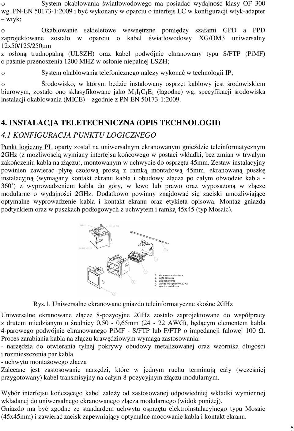 światłowodowy XG/OM3 uniwersalny 12x50/125/250µm z osłoną trudnopalną (ULSZH) oraz kabel podwójnie ekranowany typu S/FTP (PiMF) o paśmie przenoszenia 1200 MHZ w osłonie niepalnej LSZH; o System