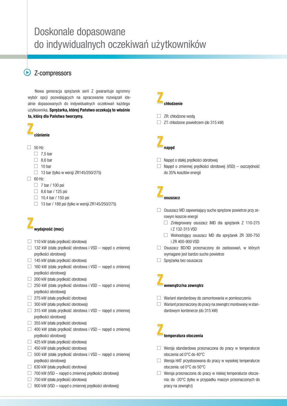 Z Z ciśnienie 50 Hz: 7,5 bar 8,6 bar 10 bar 13 bar (tylko w wersji ZR145/250/275) 60 Hz: 7 bar / 100 psi 8,6 bar / 125 psi 10,4 bar / 150 psi 13 bar / 188 psi (tylko w wersji ZR145/250/275) wydajność