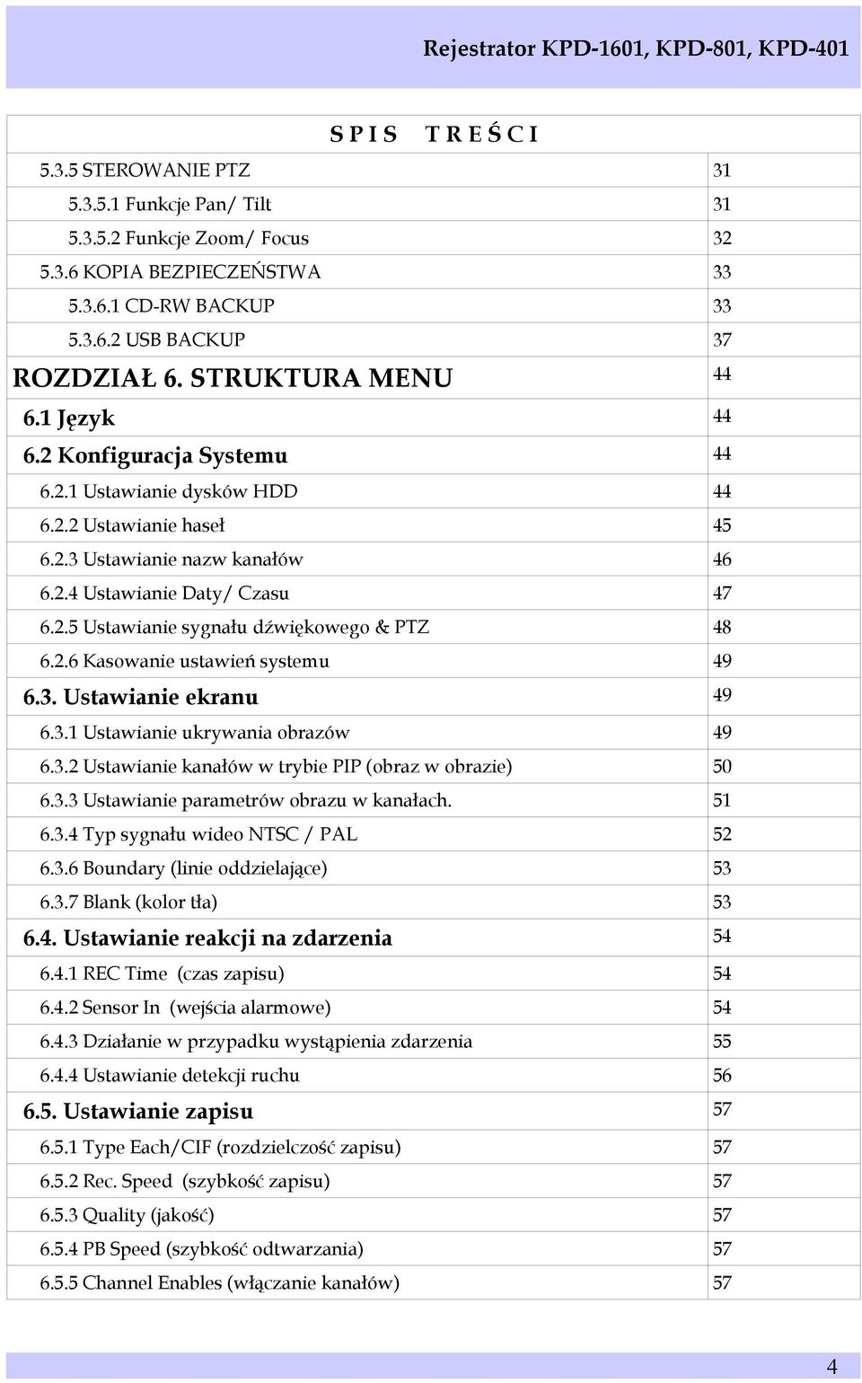 2.6 Kasowanie ustawień systemu 49 6.3. Ustawianie ekranu 49 6.3.1 Ustawianie ukrywania obrazów 49 6.3.2 Ustawianie kanałów w trybie PIP (obraz w obrazie) 50 6.3.3 Ustawianie parametrów obrazu w kanałach.