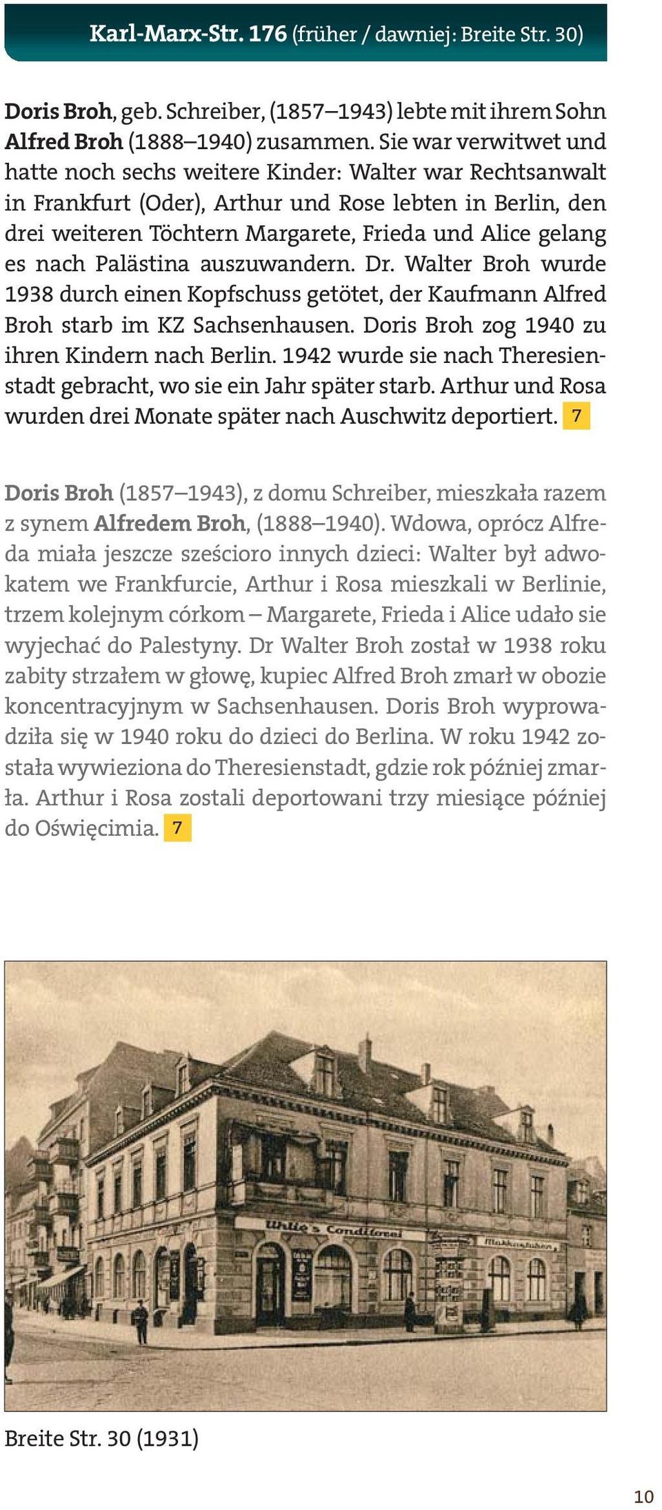 nach Palästina auszuwandern. Dr. Walter Broh wurde 1938 durch einen Kopfschuss getötet, der Kaufmann Alfred Broh starb im KZ Sachsenhausen. Doris Broh zog 1940 zu ihren Kindern nach Berlin.