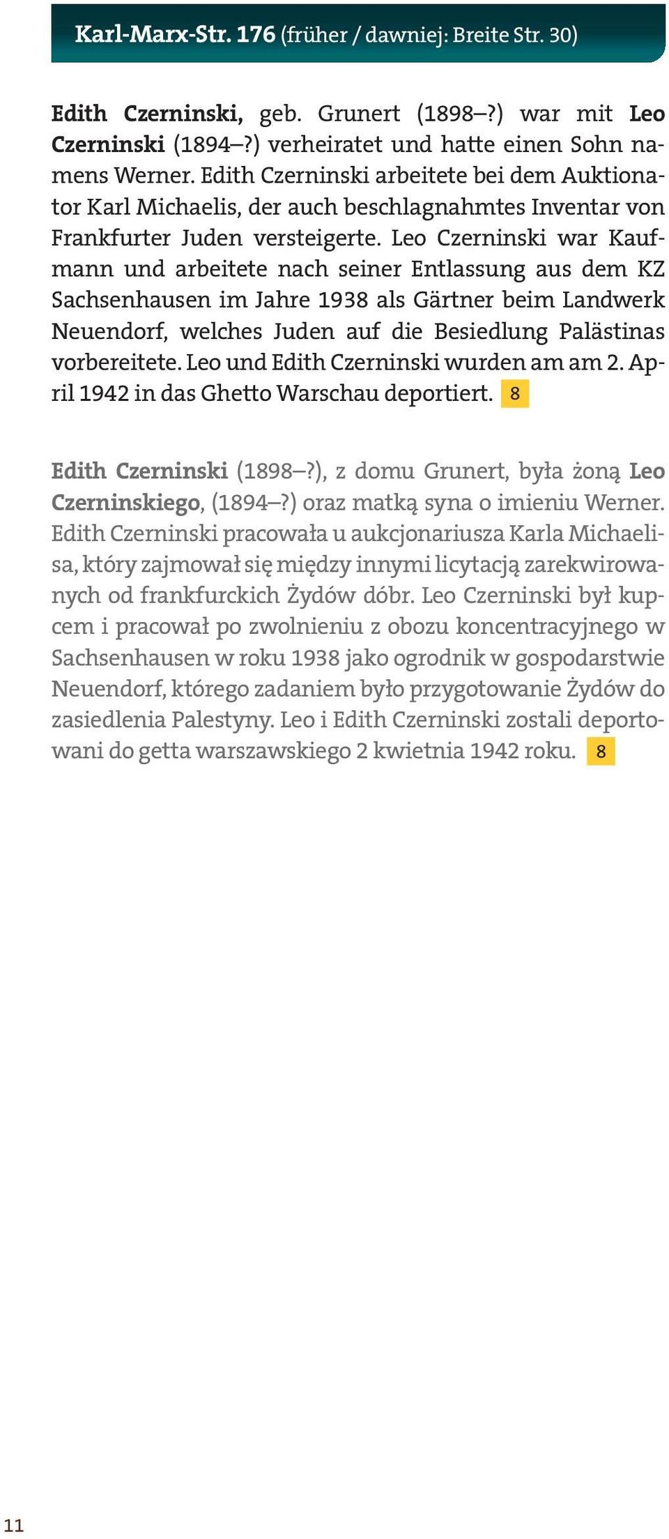 Leo Czerninski war Kaufmann und arbeitete nach seiner Entlassung aus dem KZ Sachsenhausen im Jahre 1938 als Gärtner beim Landwerk Neuendorf, welches Juden auf die Besiedlung Palästinas vorbereitete.