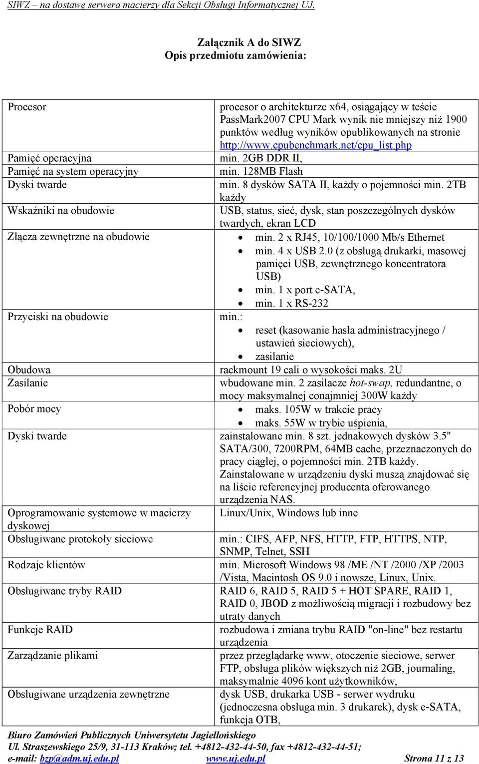 8 dysków SATA II, każdy o pojemności min. 2TB każdy USB, status, sieć, dysk, stan poszczególnych dysków twardych, ekran LCD Złącza zewnętrzne na obudowie min. 2 x RJ45, 10/100/1000 Mb/s Ethernet min.