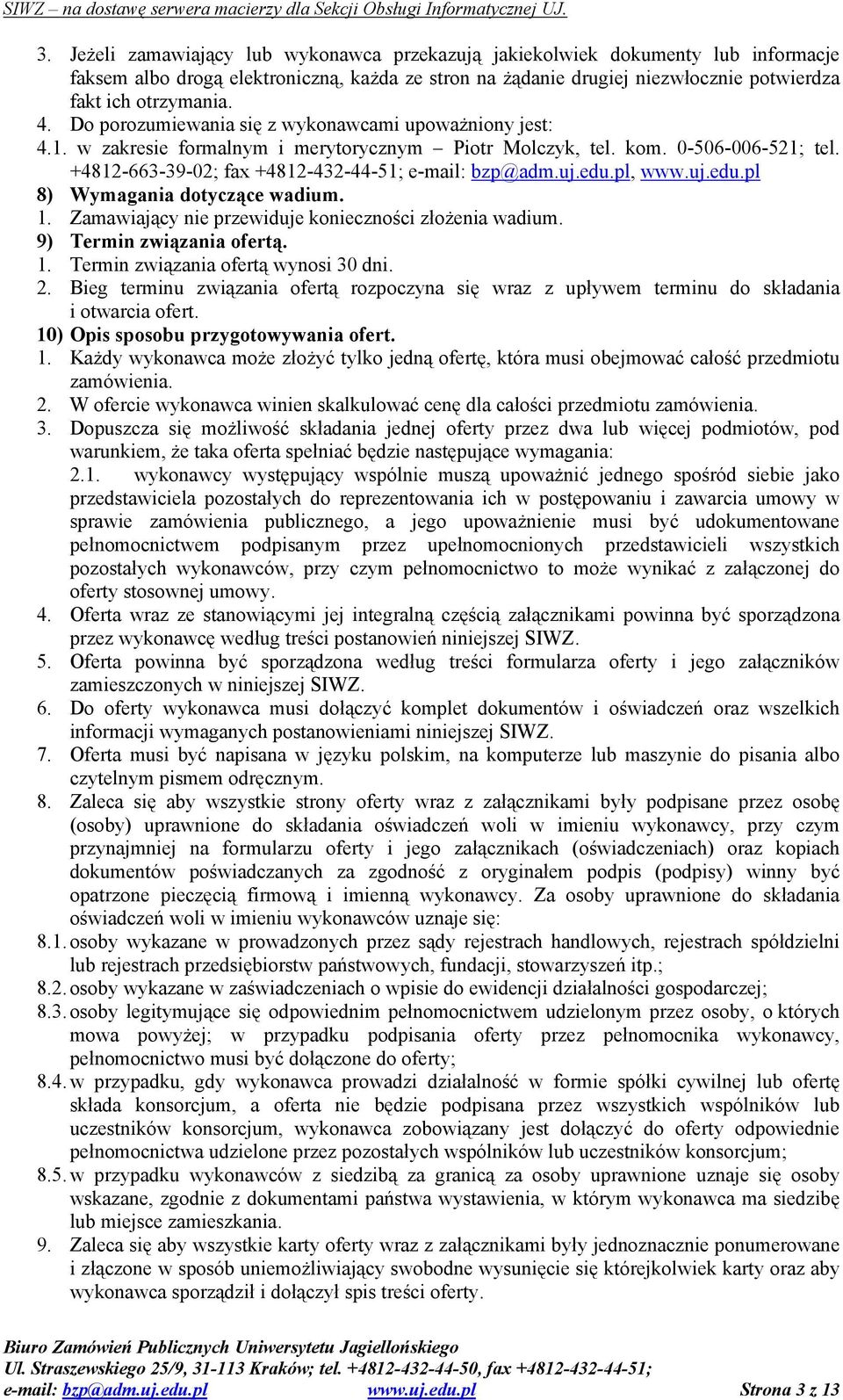 edu.pl, www.uj.edu.pl 8) Wymagania dotyczące wadium. 1. Zamawiający nie przewiduje konieczności złożenia wadium. 9) Termin związania ofertą. 1. Termin związania ofertą wynosi 30 dni. 2.