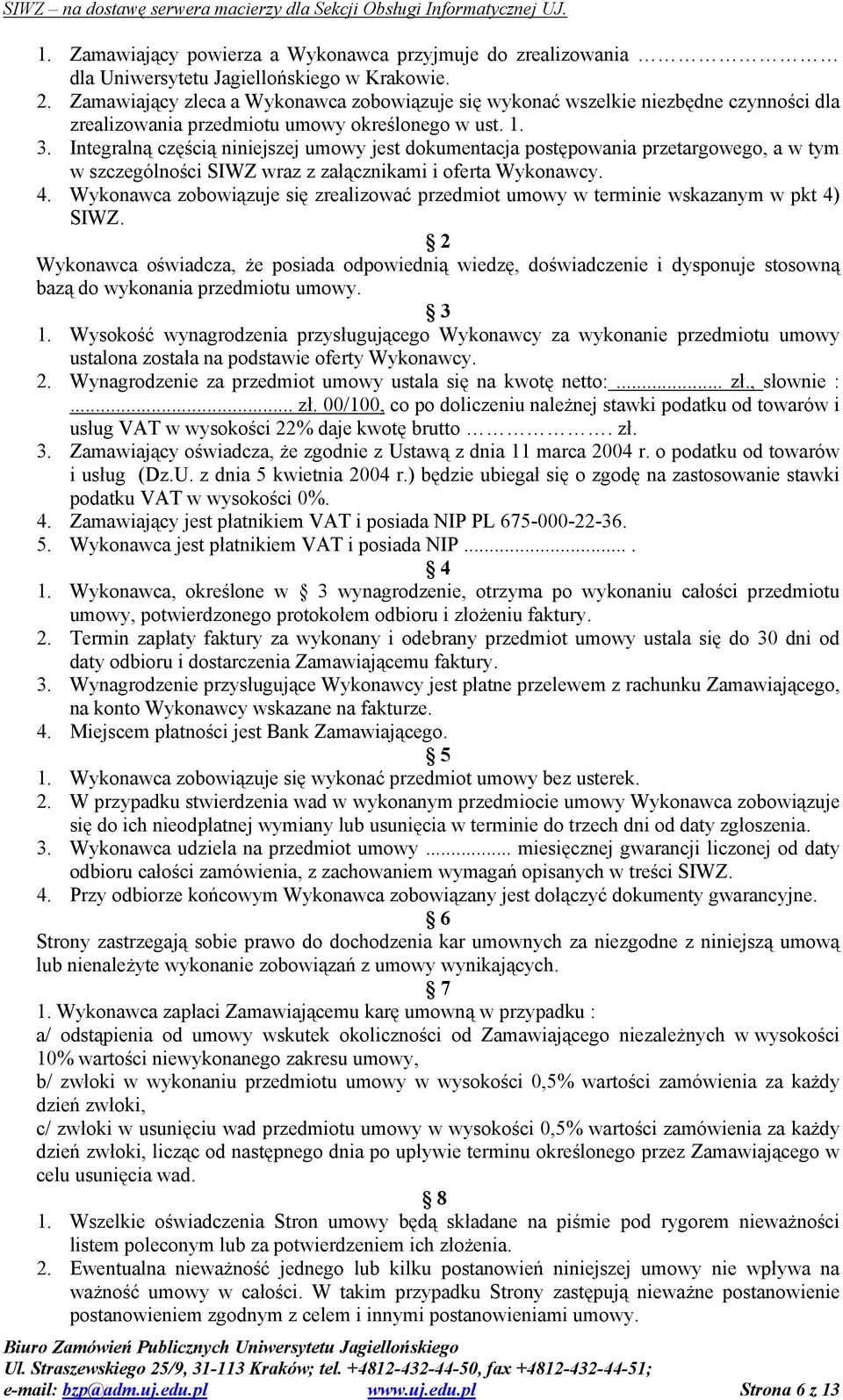 Integralną częścią niniejszej umowy jest dokumentacja postępowania przetargowego, a w tym w szczególności SIWZ wraz z załącznikami i oferta Wykonawcy. 4.