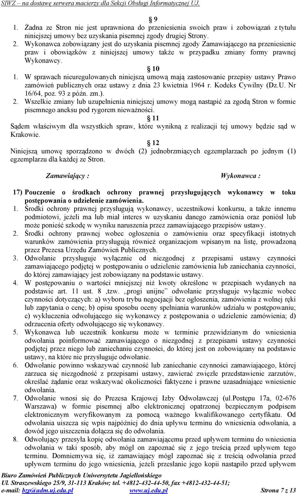 W sprawach nieuregulowanych niniejszą umową mają zastosowanie przepisy ustawy Prawo zamówień publicznych oraz ustawy z dnia 23