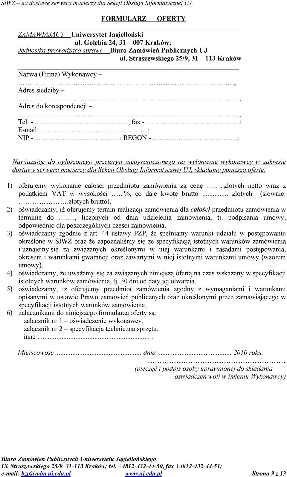 ..; Nawiązując do ogłoszonego przetargu nieograniczonego na wyłonienie wykonawcy w zakresie dostawy serwera macierzy dla Sekcji Obsługi Informatycznej UJ, składamy poniższą ofertę: 1) oferujemy