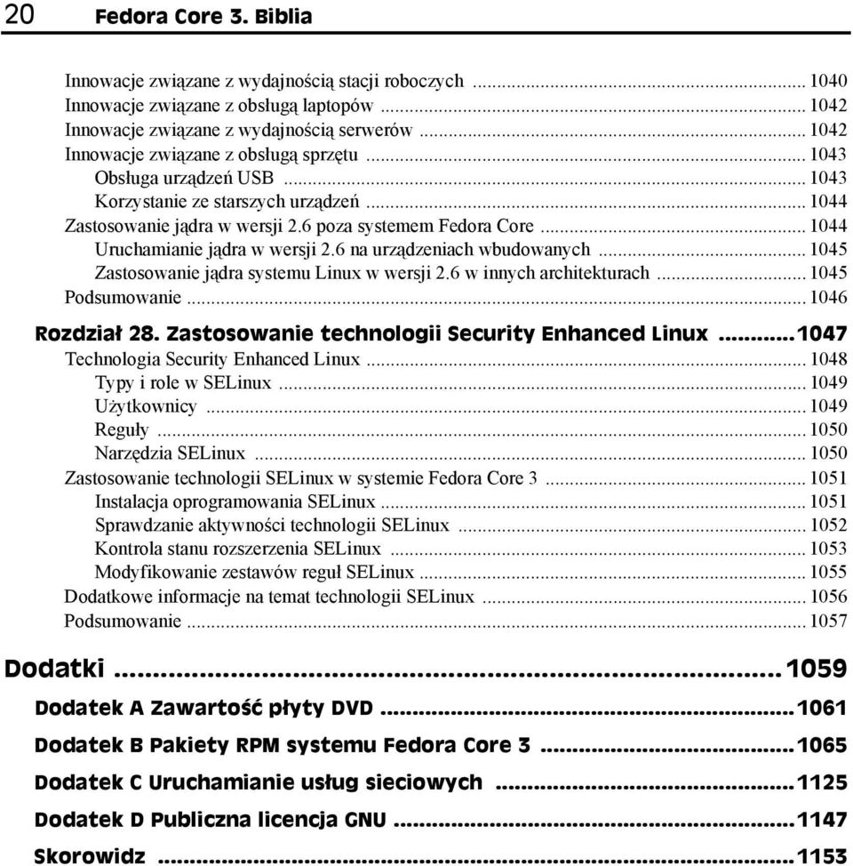 .. 1044 Uruchamianie jądra w wersji 2.6 na urządzeniach wbudowanych... 1045 Zastosowanie jądra systemu Linux w wersji 2.6 w innych architekturach... 1045 Podsumowanie... 1046 Rozdział 28.