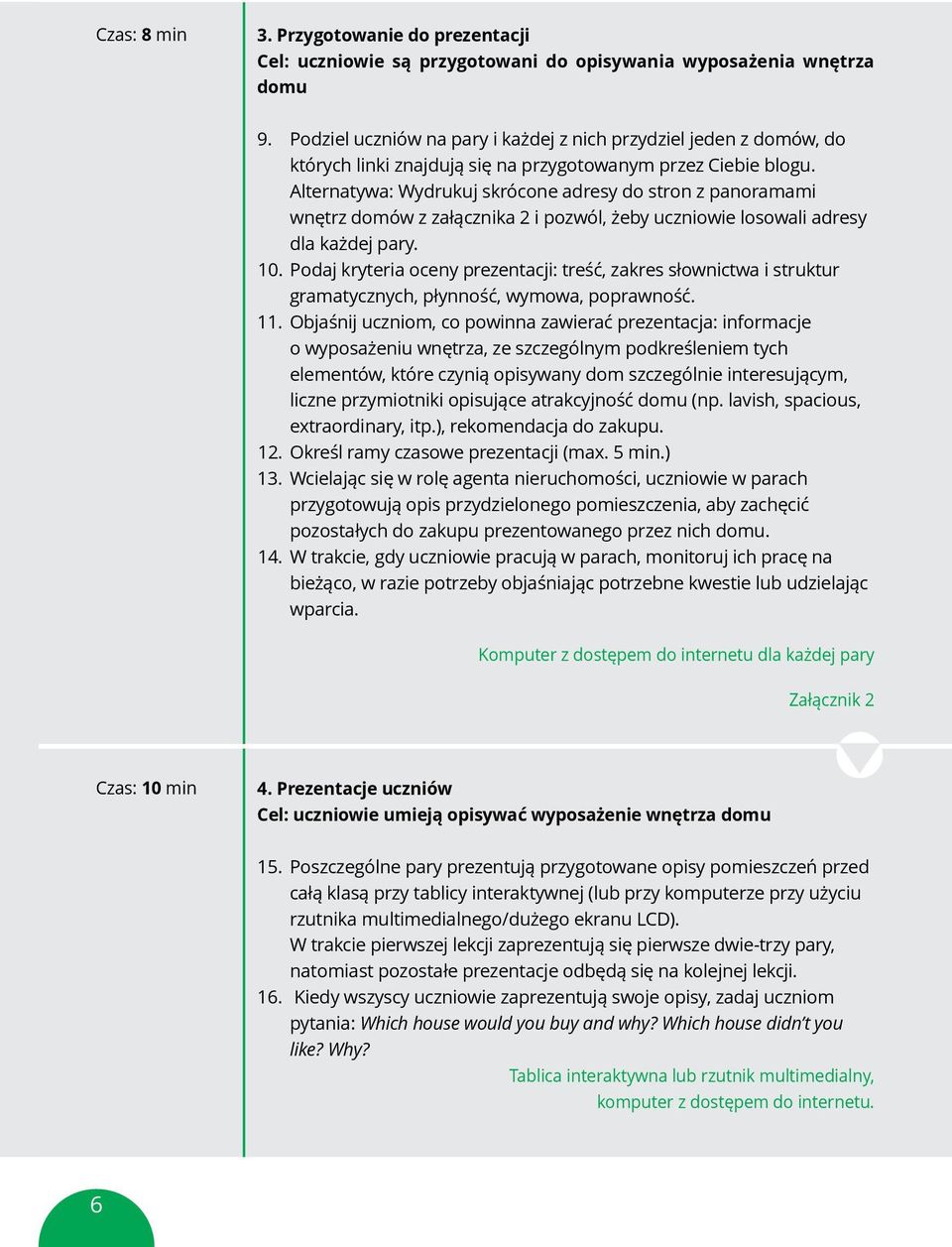 Alternatywa: Wydrukuj skrócone adresy do stron z panoramami wnętrz domów z załącznika 2 i pozwól, żeby uczniowie losowali adresy dla każdej pary. 10.