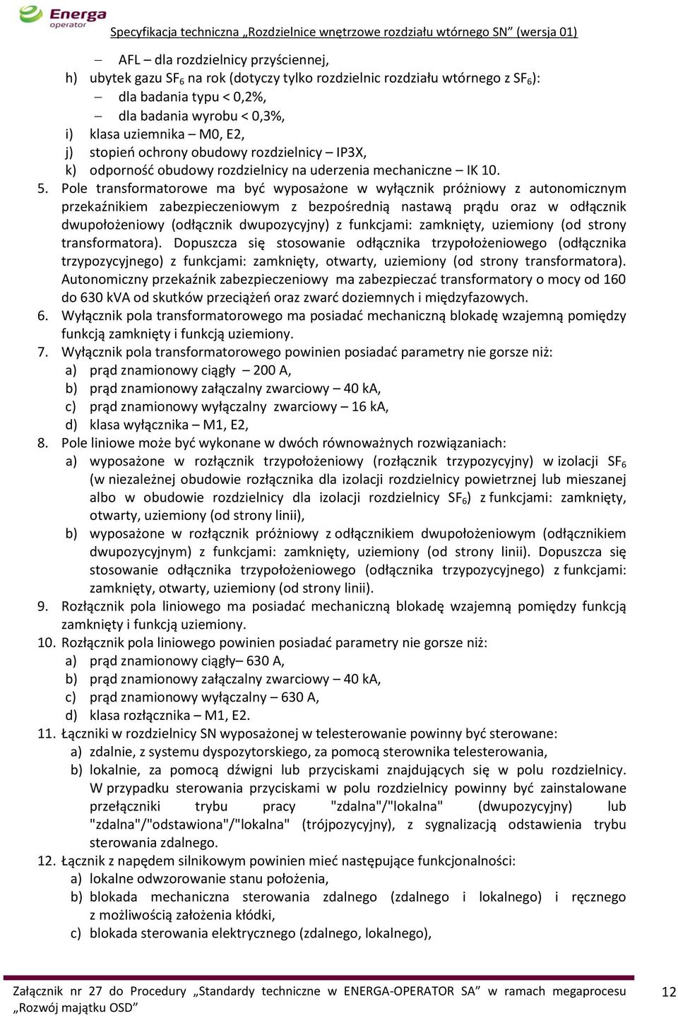 Pole transformatorowe ma być wyposażone w wyłącznik próżniowy z autonomicznym przekaźnikiem zabezpieczeniowym z bezpośrednią nastawą prądu oraz w odłącznik dwupołożeniowy (odłącznik dwupozycyjny) z