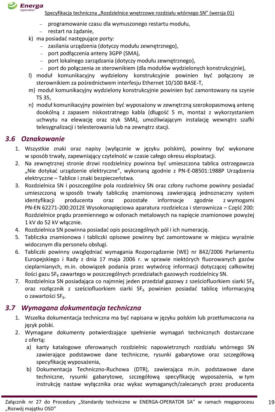 połączony ze sterownikiem za pośrednictwem interfesju Ethernet 10/100 BASE-T, m) moduł komunikacyjny wydzielony konstrukcyjnie powinien być zamontowany na szynie TS 35, n) moduł komunikacyjny