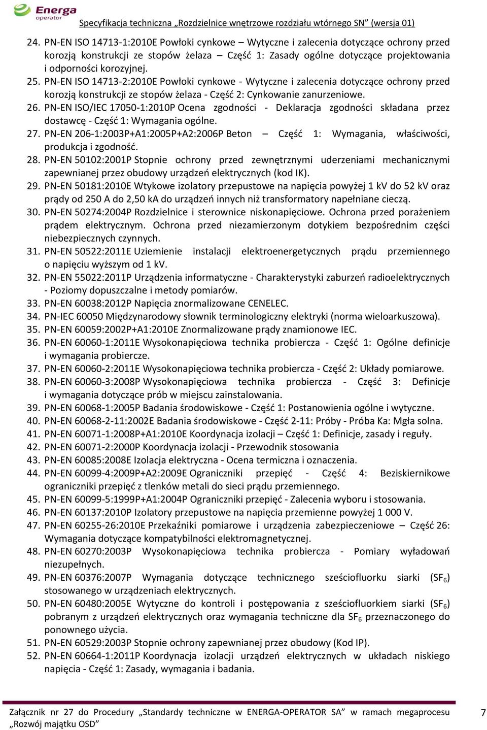 PN-EN ISO/IEC 17050-1:2010P Ocena zgodności - Deklaracja zgodności składana przez dostawcę - Część 1: Wymagania ogólne. 27.