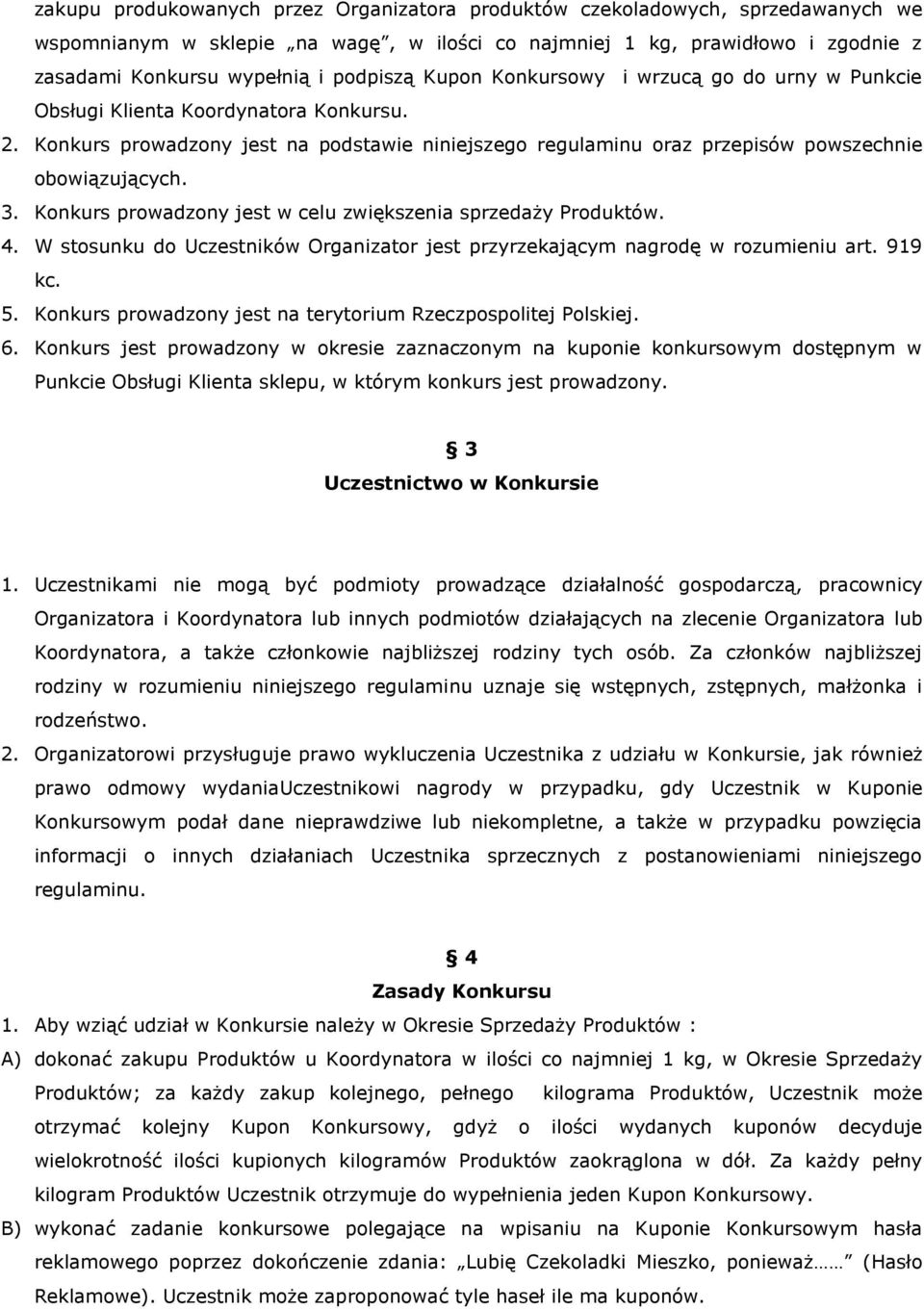 3. Konkurs prowadzony jest w celu zwiększenia sprzedaży Produktów. 4. W stosunku do Uczestników Organizator jest przyrzekającym nagrodę w rozumieniu art. 919 kc. 5.