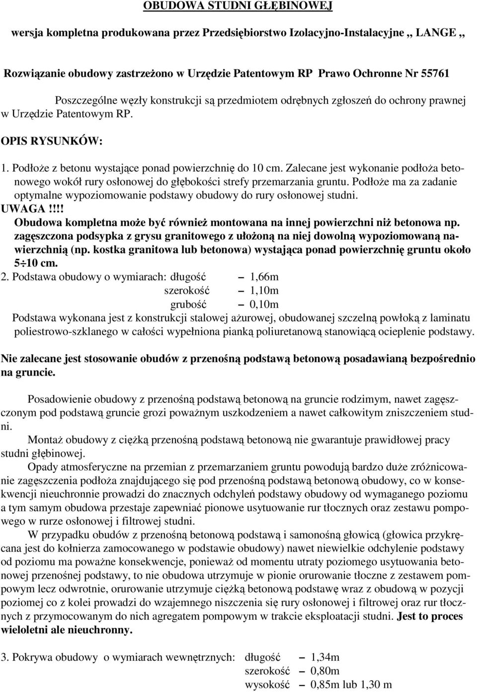 Zalecane jest wykonanie podłoa betonowego wokół rury osłonowej do głbokoci strefy przemarzania gruntu. Podłoe ma za zadanie optymalne wypoziomowanie podstawy obudowy do rury osłonowej studni. UWAGA!