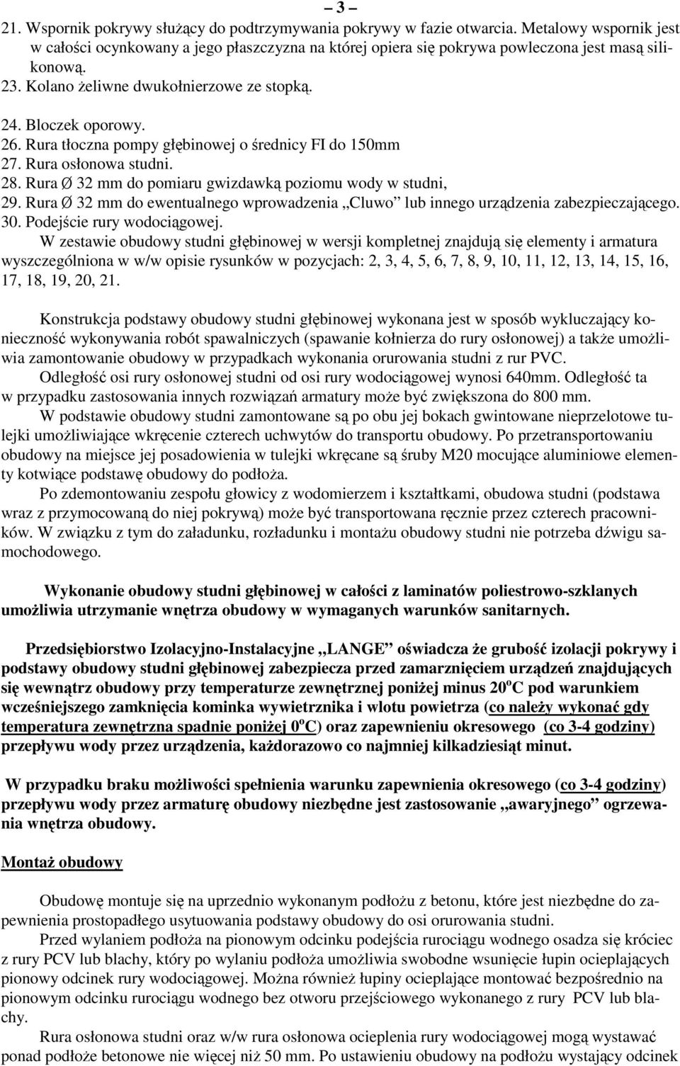 Rura 32 mm do pomiaru gwizdawk poziomu wody w studni, 29. Rura 32 mm do ewentualnego wprowadzenia Cluwo lub innego urzdzenia zabezpieczajcego. 30. Podejcie rury wodocigowej.