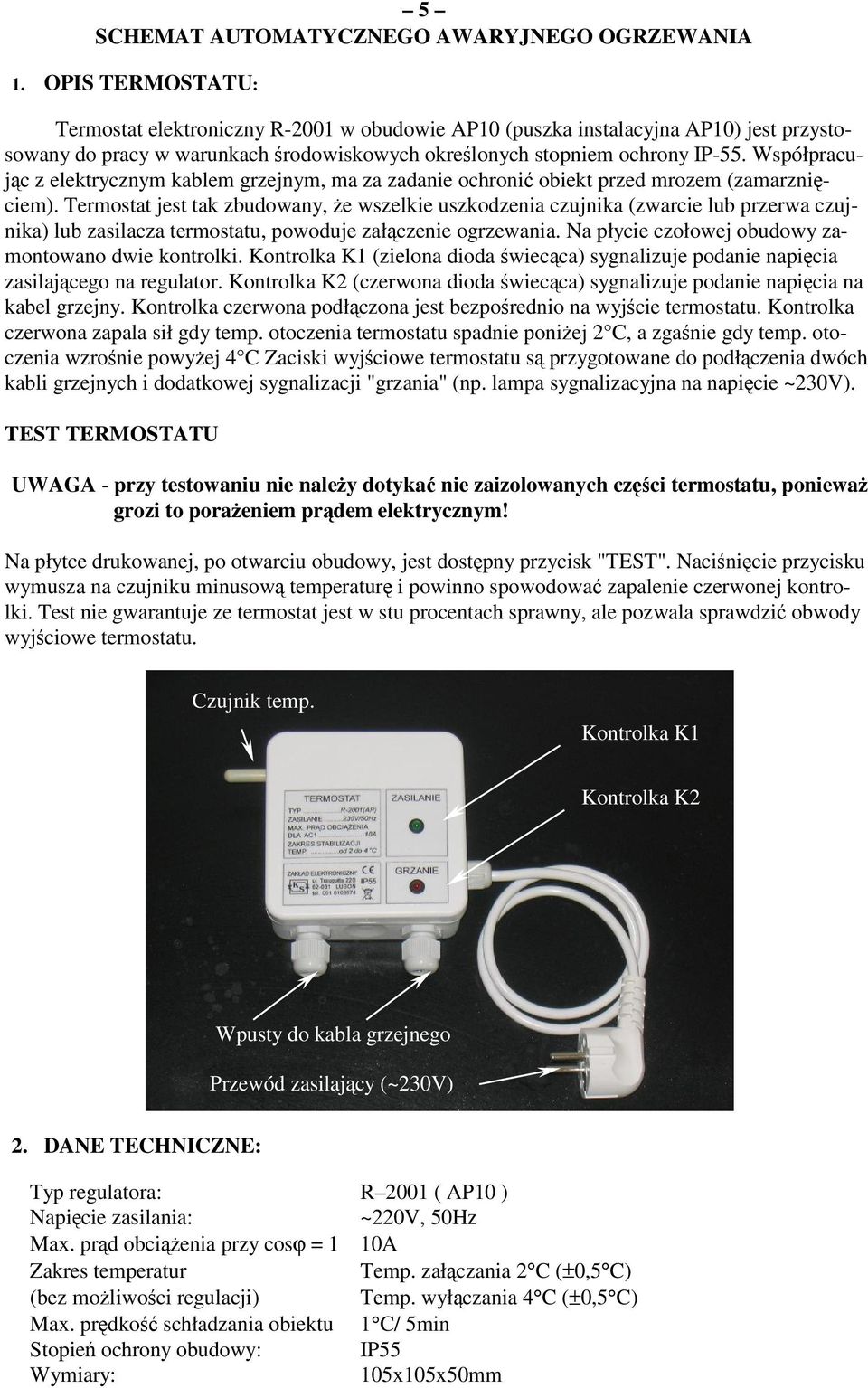 Współpracujc z elektrycznym kablem grzejnym, ma za zadanie ochroni obiekt przed mrozem (zamarzniciem).