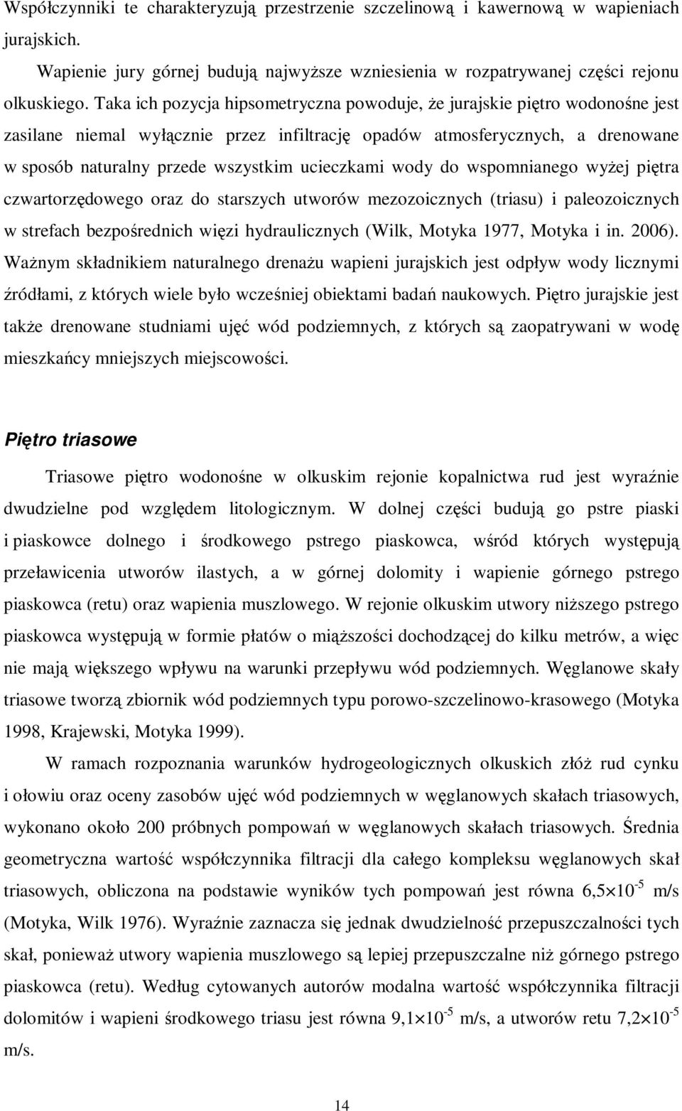 ucieczkami wody do wspomnianego wyżej piętra czwartorzędowego oraz do starszych utworów mezozoicznych (triasu) i paleozoicznych w strefach bezpośrednich więzi hydraulicznych (Wilk, Motyka 1977,