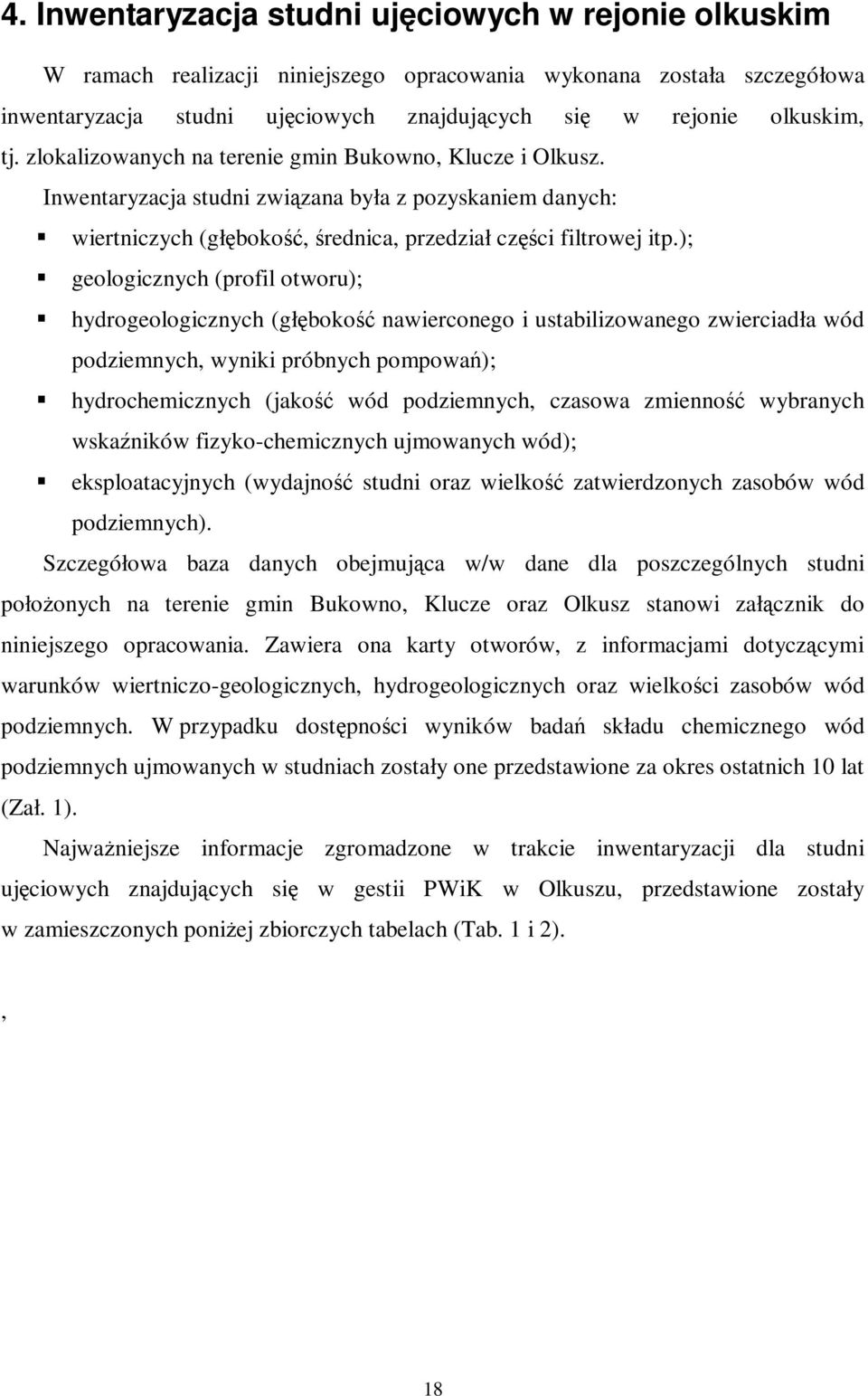 ); geologicznych (profil otworu); hydrogeologicznych (głębokość nawierconego i ustabilizowanego zwierciadła wód podziemnych, wyniki próbnych pompowań); hydrochemicznych (jakość wód podziemnych,