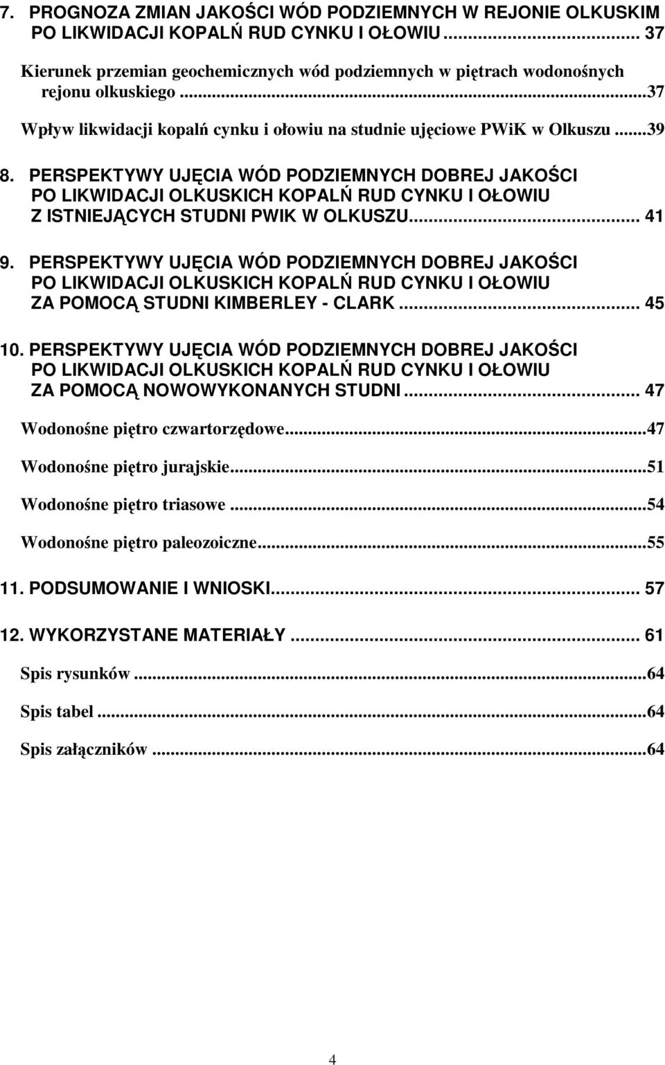 PERSPEKTYWY UJĘCIA WÓD PODZIEMNYCH DOBREJ JAKOŚCI PO LIKWIDACJI OLKUSKICH KOPALŃ RUD CYNKU I OŁOWIU Z ISTNIEJĄCYCH STUDNI PWIK W OLKUSZU... 41 9.