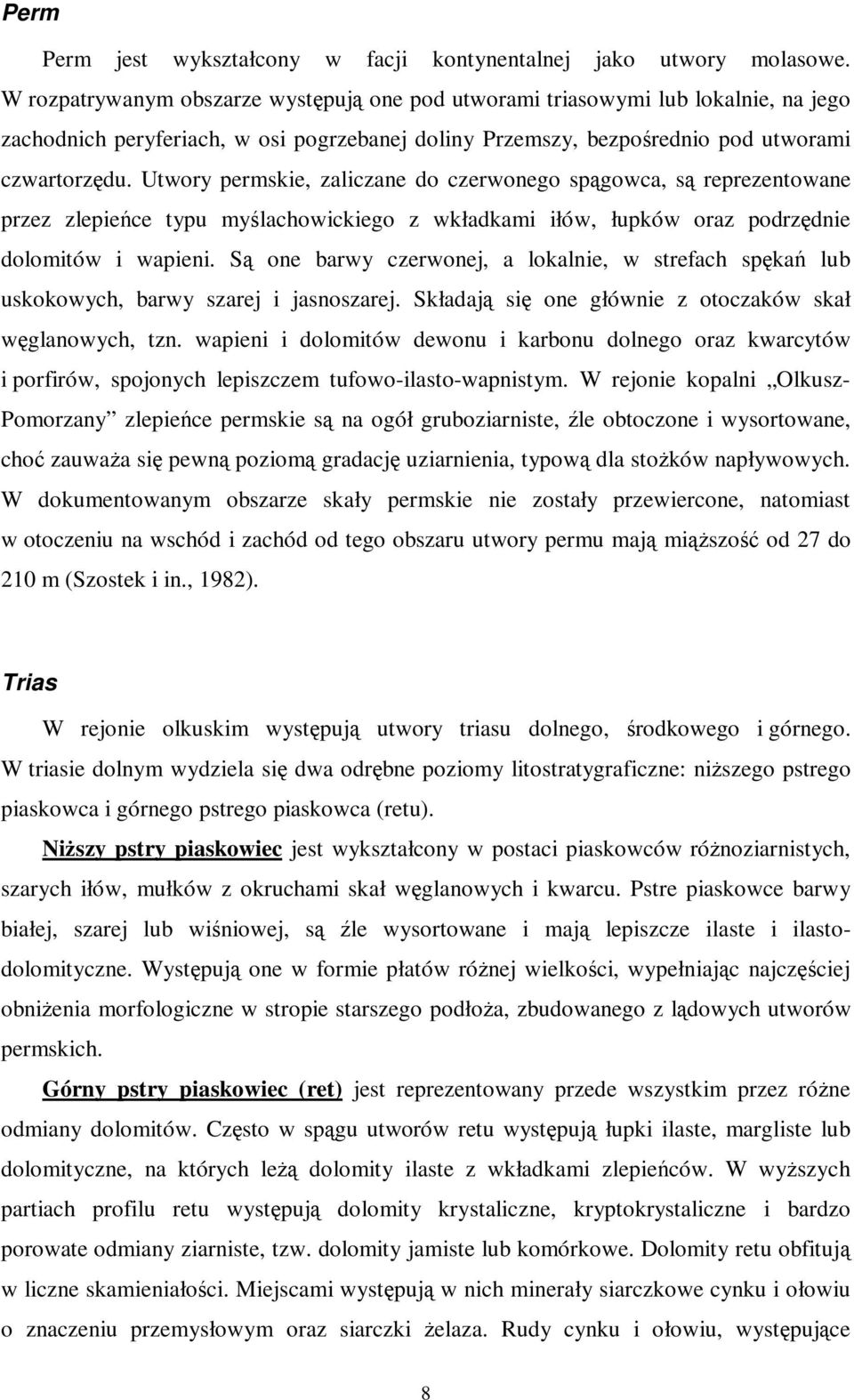 Utwory permskie, zaliczane do czerwonego spągowca, są reprezentowane przez zlepieńce typu myślachowickiego z wkładkami iłów, łupków oraz podrzędnie dolomitów i wapieni.