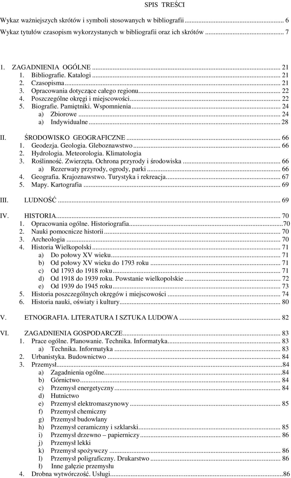 .. 24 a) Indywidualne... 28 II. ŚRODOWISKO GEOGRAFICZNE... 66 1. Geodezja. Geologia. Gleboznawstwo... 66 2. Hydrologia. Meteorologia. Klimatologia 3. Roślinność. Zwierzęta.