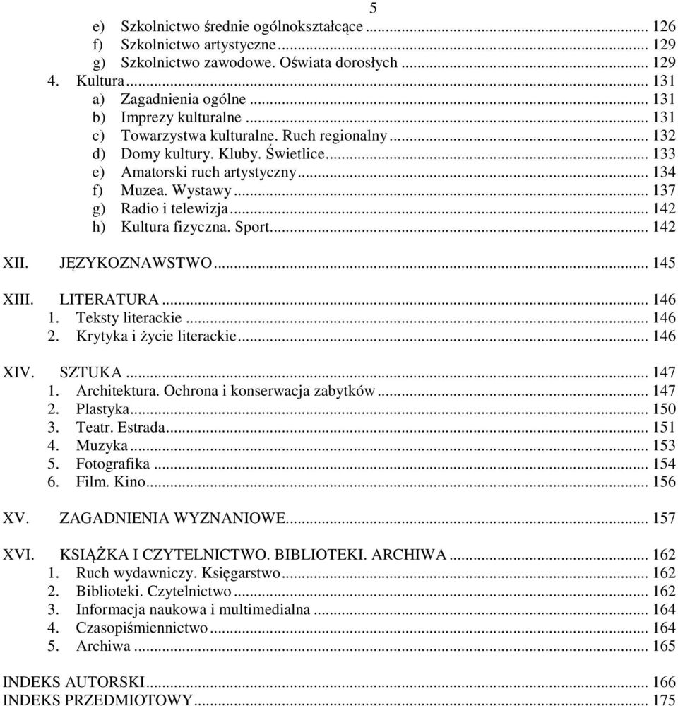 .. 142 h) Kultura fizyczna. Sport... 142 XII. JĘZYKOZNAWSTWO... 145 XIII. LITERATURA... 146 1. Teksty literackie... 146 2. Krytyka i życie literackie... 146 XIV. SZTUKA... 147 1. Architektura.