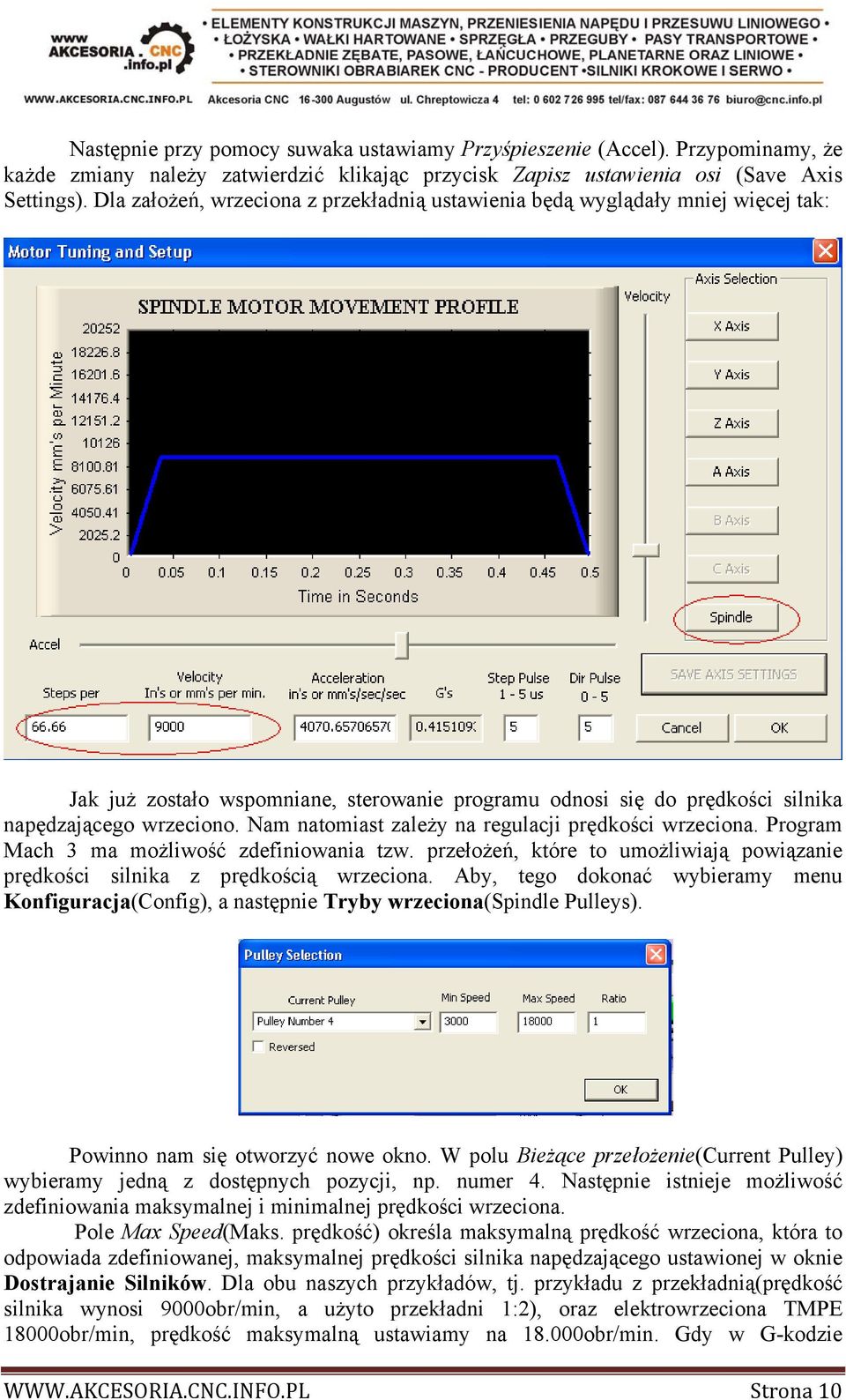 Nam natomiast zależy na regulacji prędkości wrzeciona. Program Mach 3 ma możliwość zdefiniowania tzw. przełożeń, które to umożliwiają powiązanie prędkości silnika z prędkością wrzeciona.