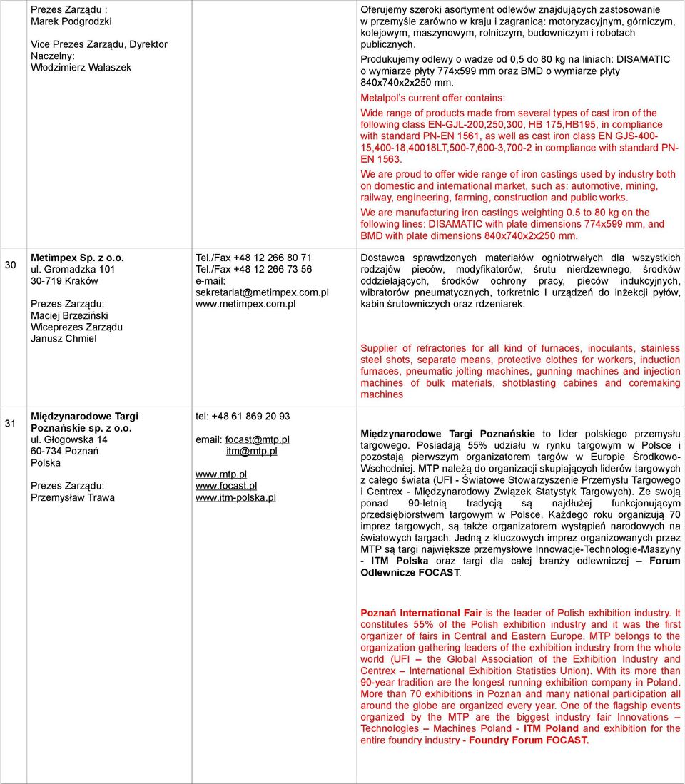 Vice Prezes Zarządu, Dyrektor Naczelny: Włodzimierz Walaszek Metalpol s current offer contains: Wide range of products made from several types of cast iron of the following class ENGJL200,250,300, HB