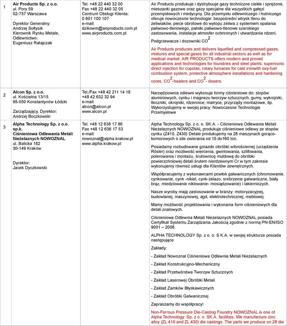 pl www.airproducts.com.pl Air Products produkuje i dystrybuuje gazy techniczne ciekłe i sprężone, mieszanki gazowe oraz gazy specjalne dla wszystkich gałęzi przemysłowych i medycyny.