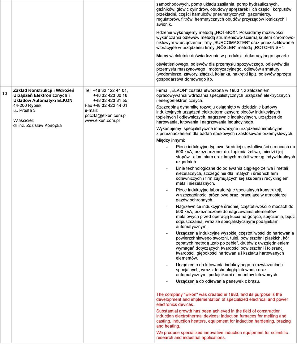 Posiadamy możliwości wykańczania odlewów metodą strumieniowościerną śrutem chromowoniklowym w urządzeniu firmy BURCOMASTER oraz przez szlifowanie wibracyjne w urządzeniu firmy RÖSLER metodą