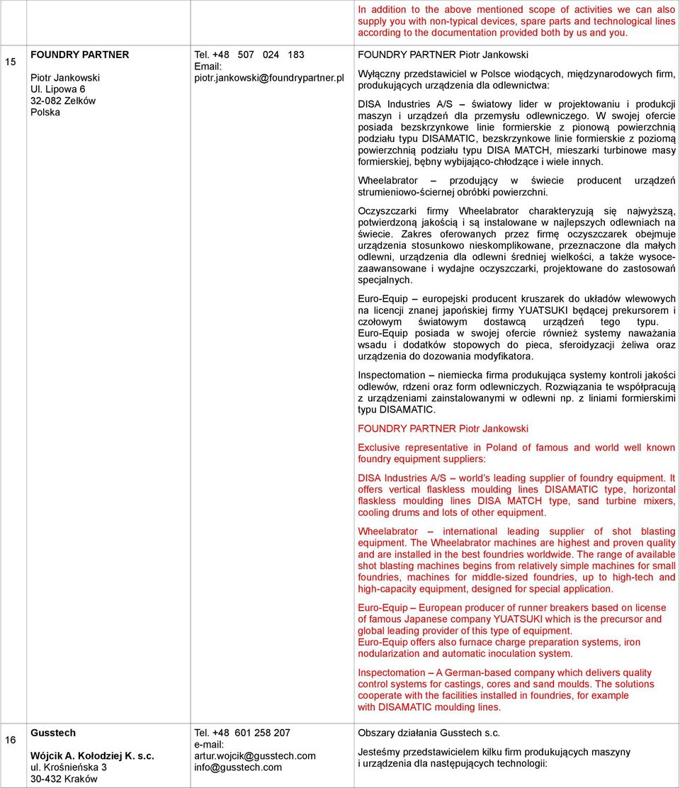 pl FOUNDRY PARTNER Piotr Jankowski Wyłączny przedstawiciel w Polsce wiodących, międzynarodowych firm, produkujących urządzenia dla odlewnictwa: DISA Industries A/S światowy lider w projektowaniu i