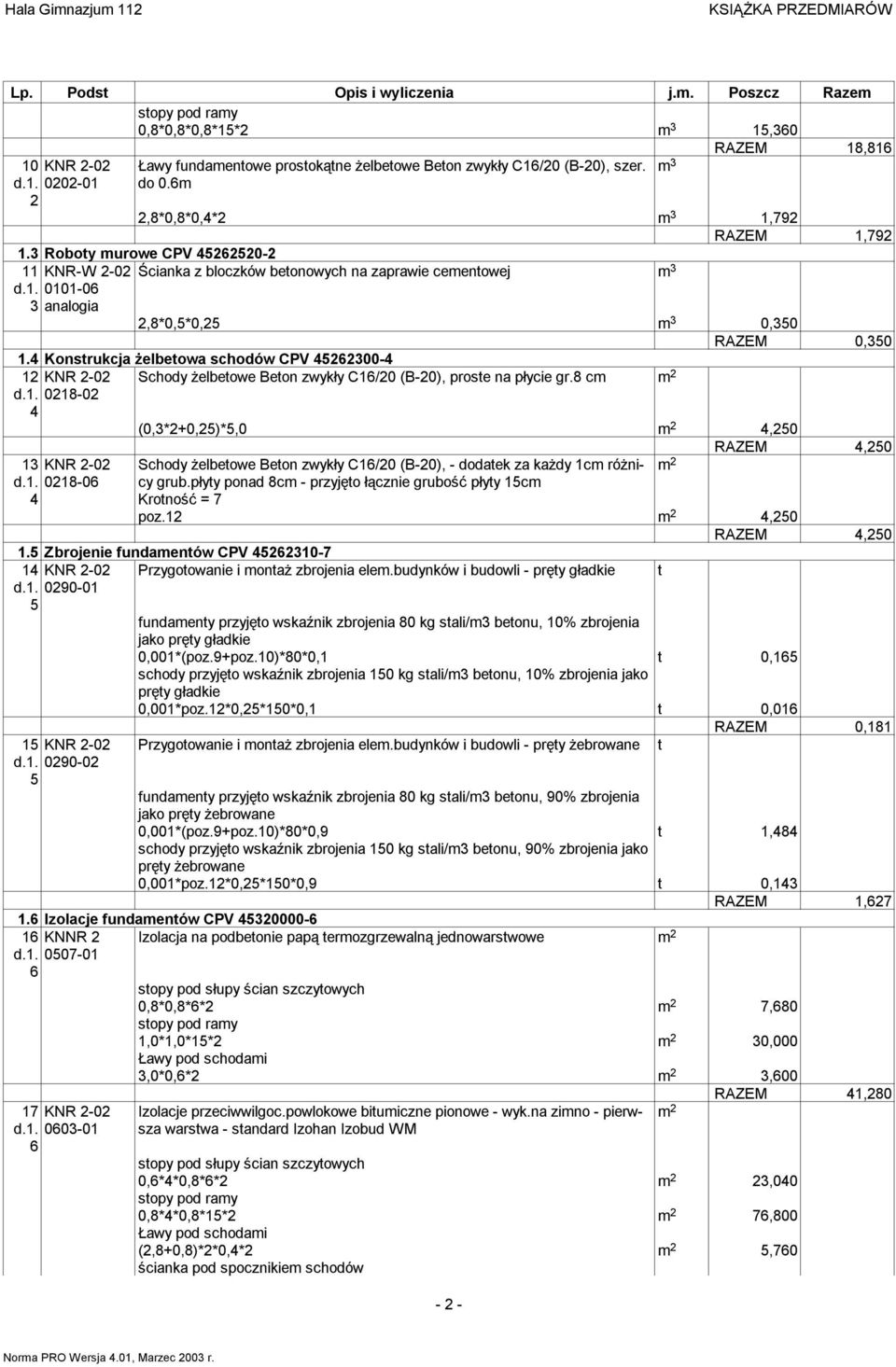 . 08-0 Schody żelbetowe Beton zwykły C/0 (B-0), proste na płycie gr.8 cm KNR -0 d.. 08-0 (0,*+0,)*,0,0 RAZEM,0 Schody żelbetowe Beton zwykły C/0 (B-0), - dodatek za każdy cm różnicy grub.