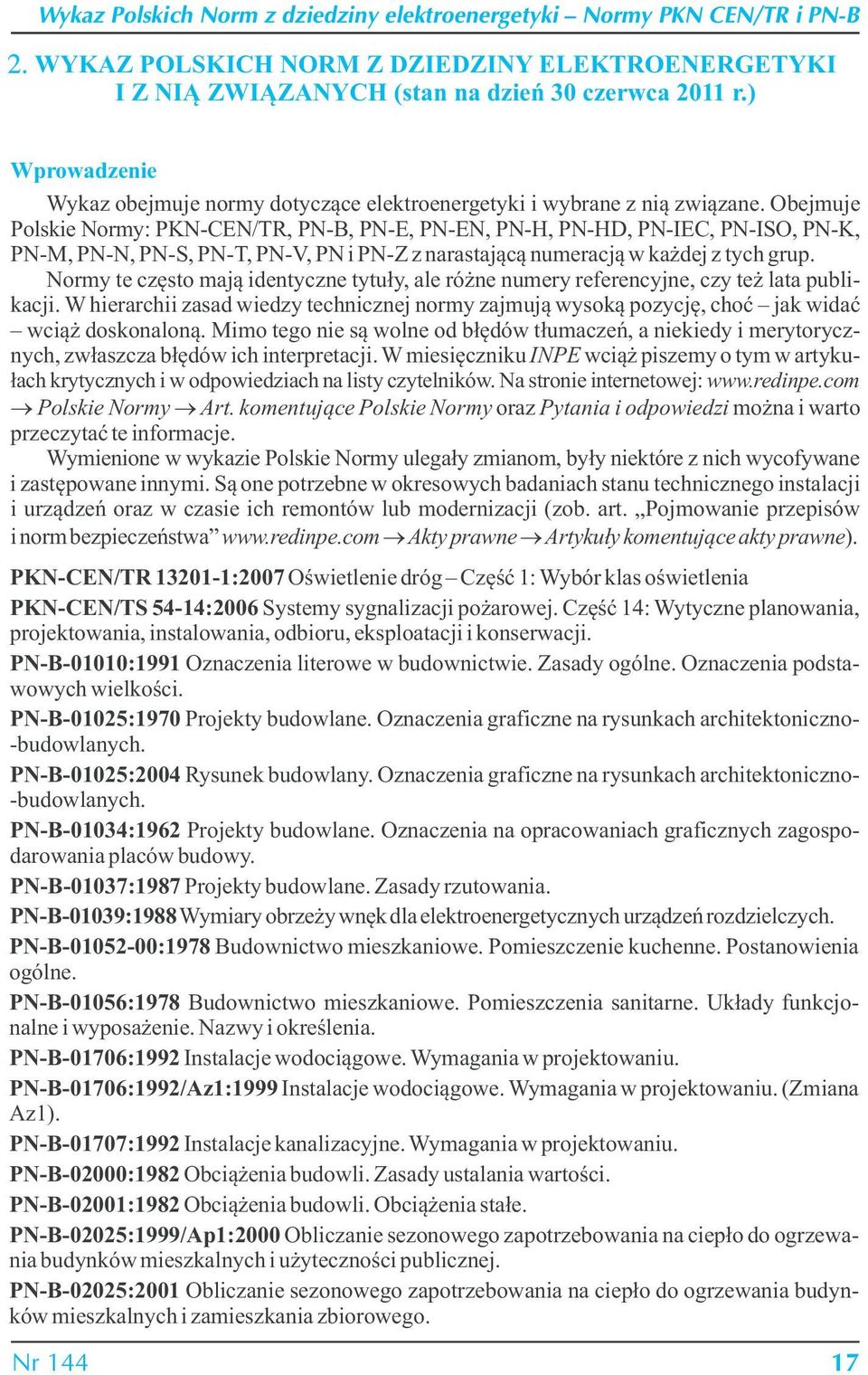 Obejmuje Polskie Normy: PKN-CEN/TR, PN-B, PN-E, PN-EN, PN-H, PN-HD, PN-IEC, PN-ISO, PN-K, PN-M, PN-N, PN-S, PN-T, PN-V, PN i PN-Z z narastającą numeracją w każdej z tych grup.