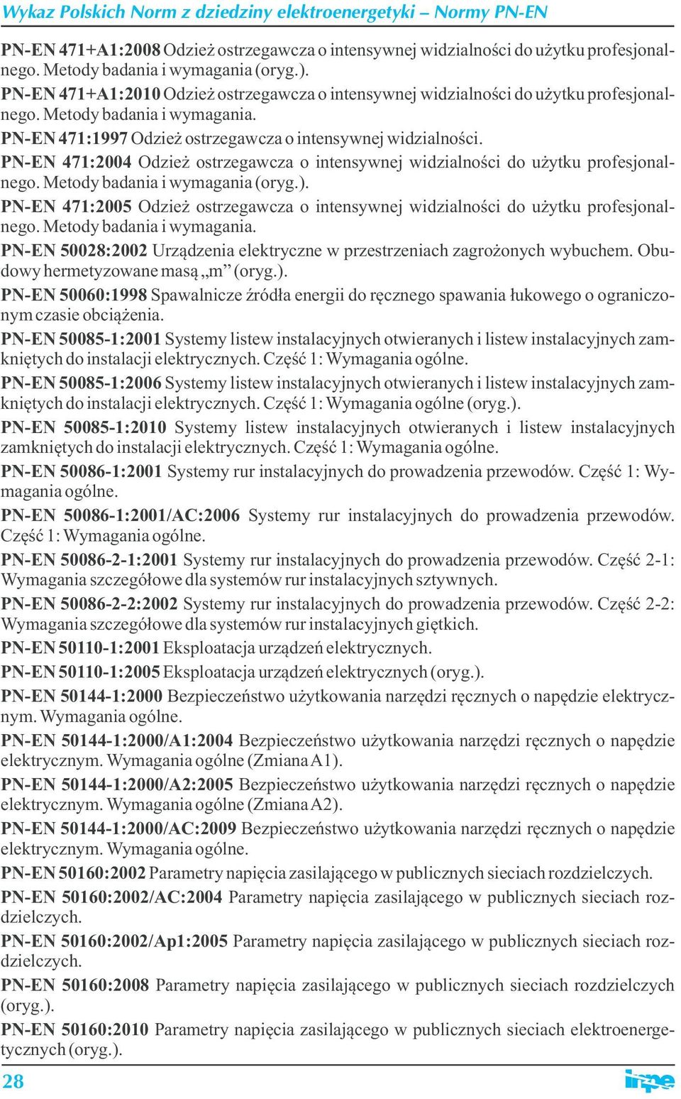 PN-EN 471:1997 Odzież ostrzegawcza o intensywnej widzialności. PN-EN 471:2004 Odzież ostrzegawcza o intensywnej widzialności do użytku profesjonalnego.