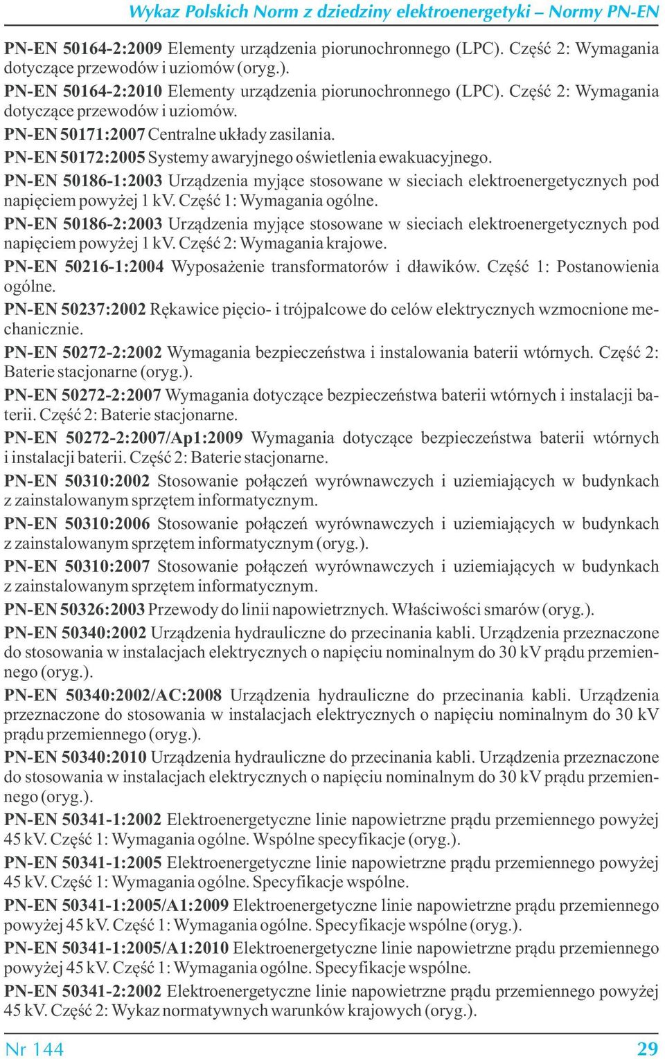 PN-EN 50186-1:2003 Urządzenia myjące stosowane w sieciach elektroenergetycznych pod napięciem powyżej 1 kv. Część 1: Wymagania ogólne.