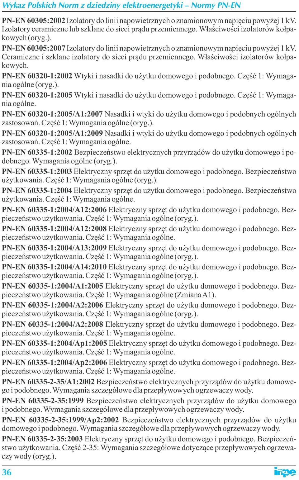 Właściwości izolatorów kołpakowych. PN-EN 60320-1:2002 Wtyki i nasadki do użytku domowego i podobnego. Część 1: Wymagania ogólne PN-EN 60320-1:2005 Wtyki i nasadki do użytku domowego i podobnego.